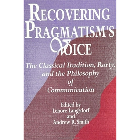 Pre-Owned Recovering Pragmatism's Voice: The Classical Tradition, Rorty, and the Philosophy of (Paperback 9780791422144) by Lenore Langsdorf, Andrew R Smith
