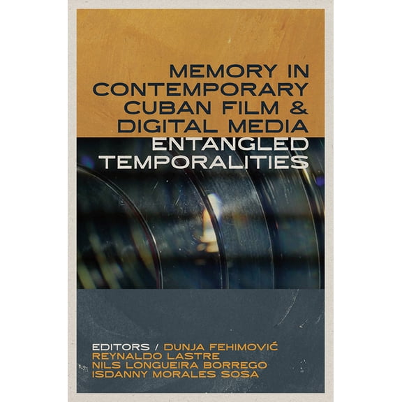 Reframing Media, Technology, and Culture Memory in Contemporary Cuban Film and Digital Media: Entangled Temporalities, (Hardcover)