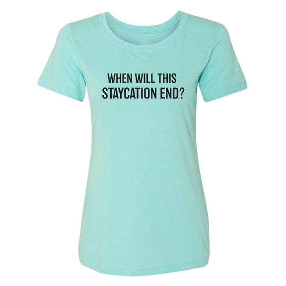 When Will This Staycation End? Womens crewneck tee