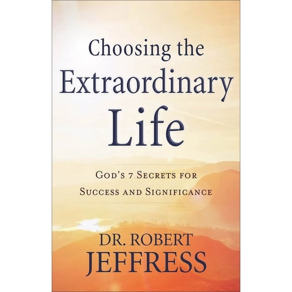Choosing the Extraordinary Life: God's 7 Secrets for Success and Significance, (Paperback)