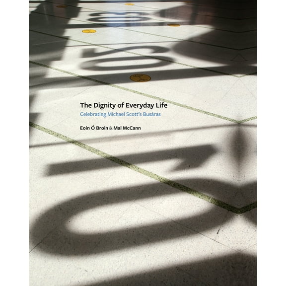 The Dignity of Everyday Life : Celebrating Michael Scott’s Busáras (Hardcover)