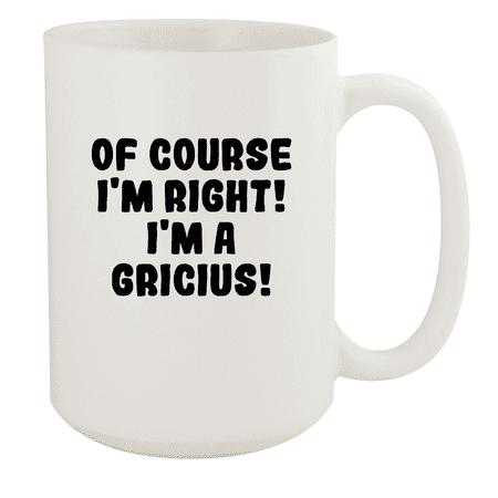 

Of Course I m Right! I m A Gricius! - Ceramic 15oz White Mug White