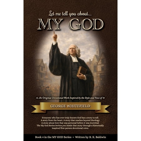 Let me tell you about...MY GOD: An Original Devotional Work Inspired by the Style and Voice of George Whitefield (Paperback)