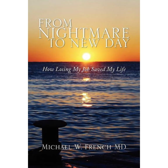 From Nightmare to New Day : How Losing My Job Saved My Life