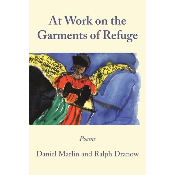 At Work on the Garments of Refuge: Poems by Daniel Marlin and Ralph Dranow, (Paperback)