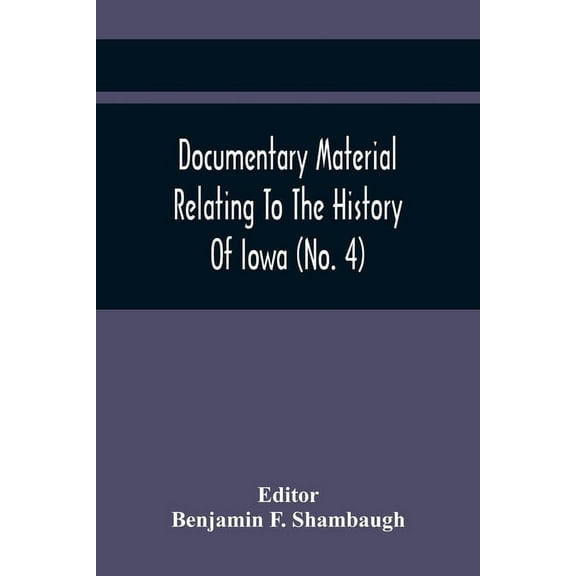 Documentary Material Relating To The History Of Iowa (No. 4), (Paperback)