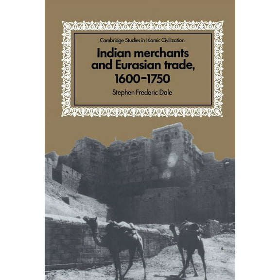 Cambridge Studies in Islamic Civilizatio Indian Merchants and Eurasian Trade, 1600 1750, (Hardcover)