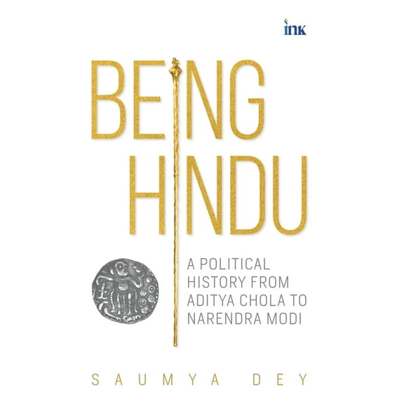 Being Hindu: A Political History from Aditya Chola to Narendra Modi, (Paperback)