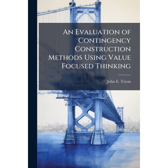 An Evaluation of Contingency Construction Methods Using Value Focused Thinking, (Paperback)