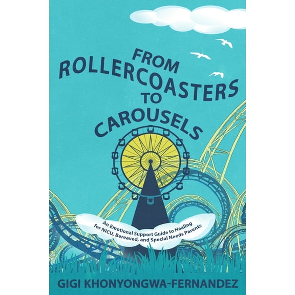 From Rollercoasters to Carousels: An Emotional Support Guide to Healing for NICU, Bereaved, and Special Needs Parents, (Paperback)