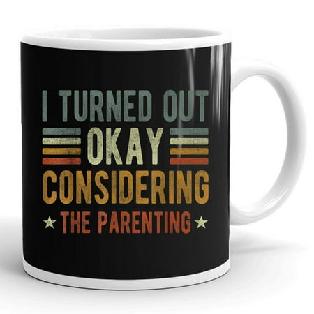 

I Turned Out Okay Considering The Parenting Funny Mom Mother Gift Ceramic Mug 11oz (White;11oz)