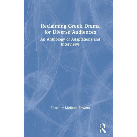 Reclaiming Greek Drama for Diverse Audiences: An Anthology of Adaptations and Interviews, (Hardcover)