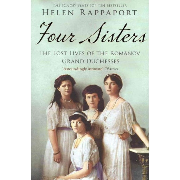 Four Sisters: The Lost Lives of the Romanov Grand Duchesses Helen Rappaport (Paperback)