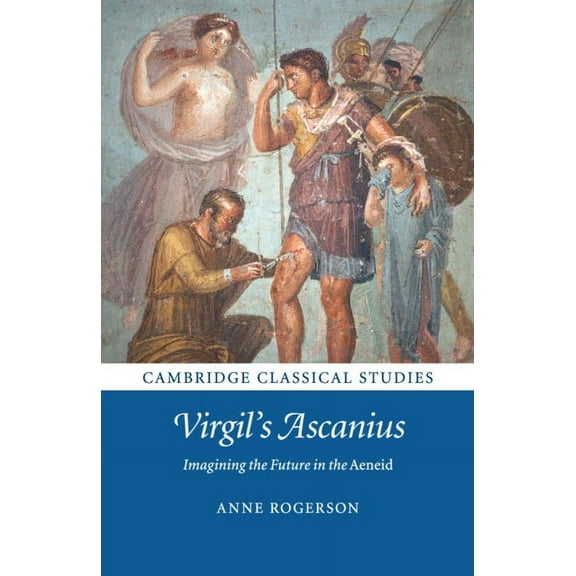 Cambridge Classical Studies Virgil's Ascanius: Imagining the Future in the Aeneid, (Paperback)