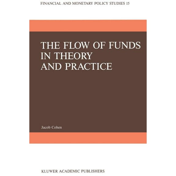 Financial and Monetary Policy Studies The Flow of Funds in Theory and Practice: A Flow-Constrained Approach to Monetary Theory and Policy, Book 15, (Paperback)
