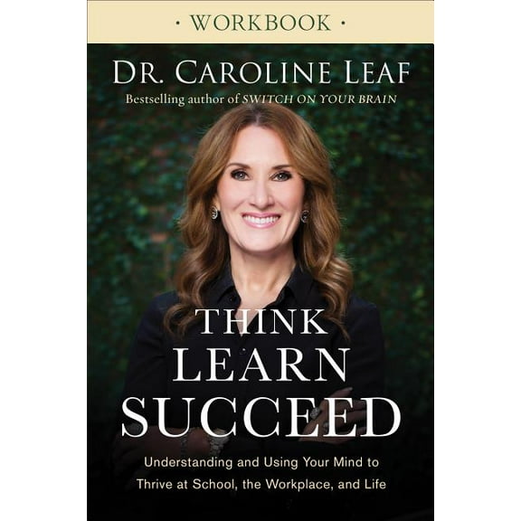 Think, Learn, Succeed Workbook: Understanding and Using Your Mind to Thrive at School, the Workplace, and Life, (Paperback)