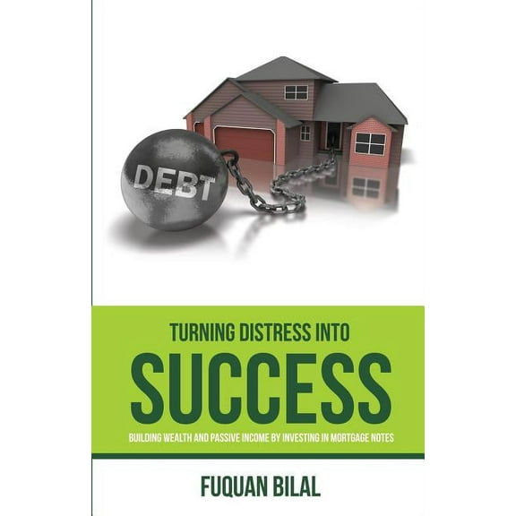 Turning Distress Into Success: Building Wealth and Passive Income Investing in Mortgage Notes, (Paperback)