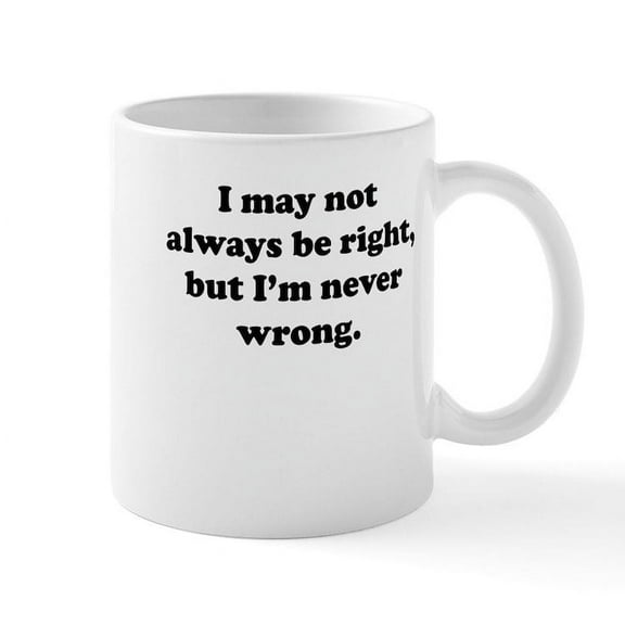 CafePress - Im Never Wrong Small Mug - 11 oz Ceramic Mug - Novelty Coffee Tea Cup