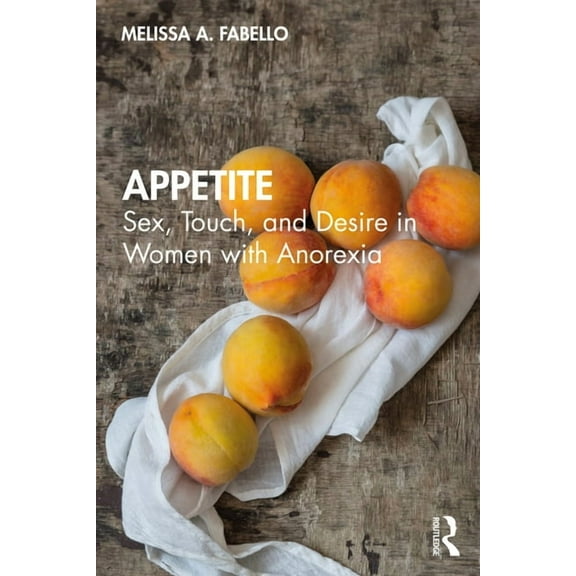 Appetite: Sex, Touch, and Desire in Women with Anorexia, (Paperback)