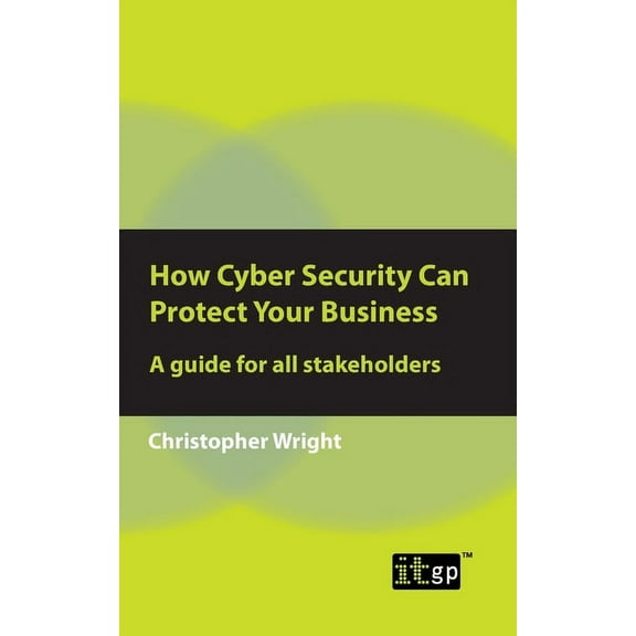 How Cyber Security Can Protect Your Business: A guide for all stakeholders, (Paperback)