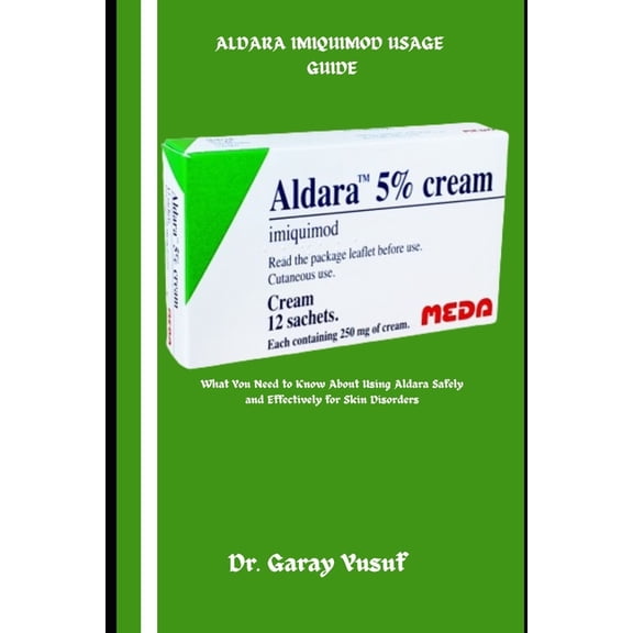 Aldara Imiquimod Usage Guide: What You Need to Know About Using Aldara Safely and Effectively for Skin Disorders, (Paperback)
