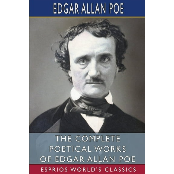 The Complete Poetical Works of Edgar Allan Poe (Esprios Classics), (Paperback)