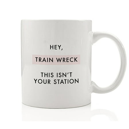 Hey, Train Wreck This Isn't Your Station Coffee Mug Funny Gift Idea Go Away Drama Free Peaceful Life Present for Male Female Man Woman Birthday Christmas - 11oz Ceramic Cup by Digibuddha (Best Going Away Presents)
