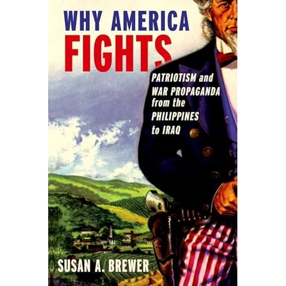 Pre-Owned Why America Fights: Patriotism and War Propaganda from the Philippines to Iraq (Paperback) 0199753962 9780199753963