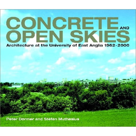 Pre-Owned Concrete & Open Skies - Architecture at the University of East Anglia, 1962-2000: (Hardcover 9780906290606) by Peter Dormer, Stefan Muthesius