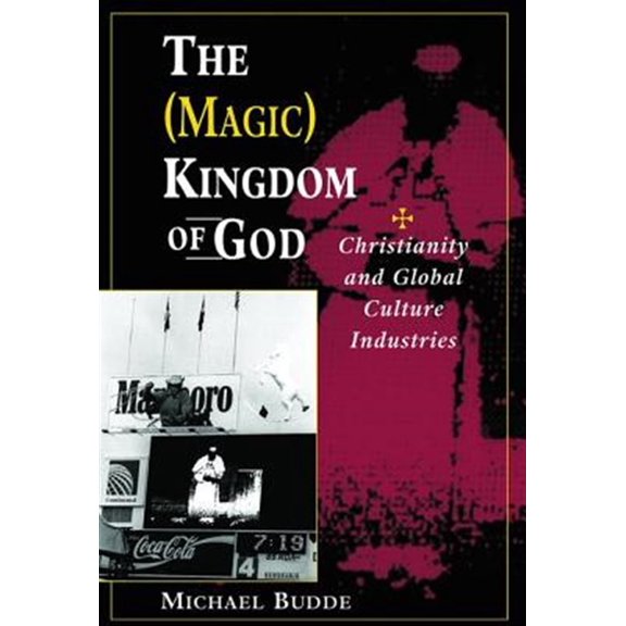 Pre-Owned The (Magic) Kingdom of God: Christianity and Global Culture Industries (Paperback) 0813330769 9780813330761