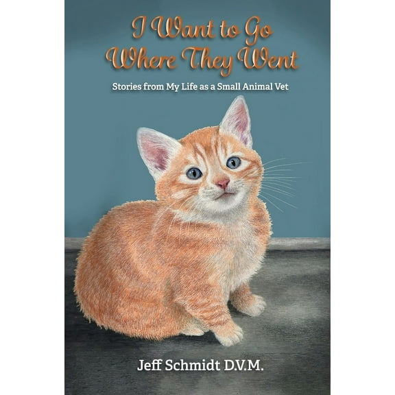 I Want to Go Where They Went: Stories from My Life as a Small Animal Vet, (Hardcover)