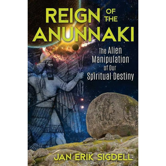 Reign of the Anunnaki: The Alien Manipulation of Our Spiritual Destiny, (Paperback)