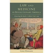 Studies in Eighteenth-Century America an Law and Medicine in Revolutionary America: Dissecting the Rush V. Cobbett Trial, 1799, (Hardcover)