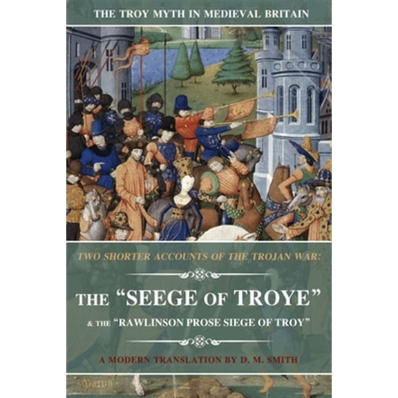 Pre-Owned Two Shorter Accounts of the Trojan War: The Seege of Troye & The Rawlinson Prose Siege of Troy: A Modern Translation: 2 (The Troy Myth in Medieval Britain) Paperback