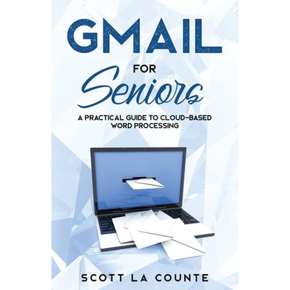 Pre-Owned Gmail For Seniors: The Absolute Beginners Guide to Getting Started With Email (Paperback) 1629179582 9781629179582