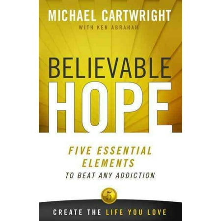 Believable Hope : Five Essential Elements to Beat Any Addiction