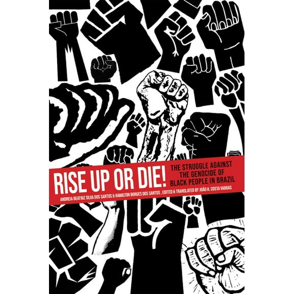 Rise Up or Die!: The Struggle Against the Genocide of Black People in Brazil, (Paperback)