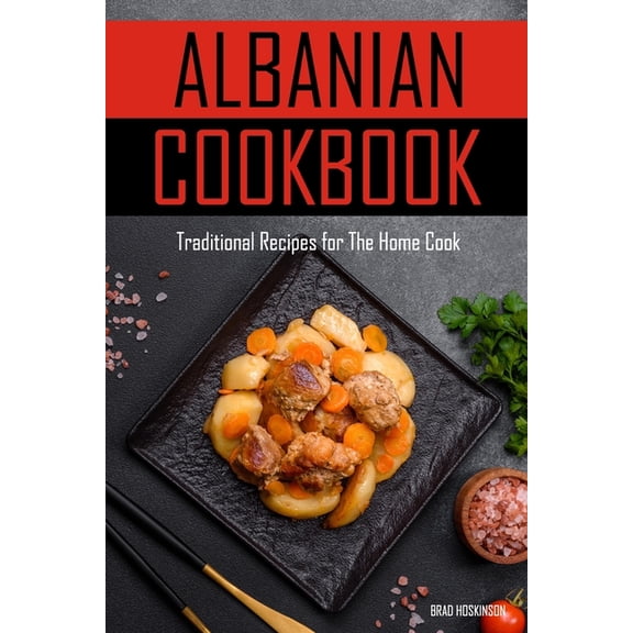 Albanian Cookbook: Traditional Recipes for The Home Cook, (Paperback)