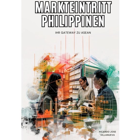 Markteintritt Philippinen: Ihr Gateway zu ASEAN, (Paperback)
