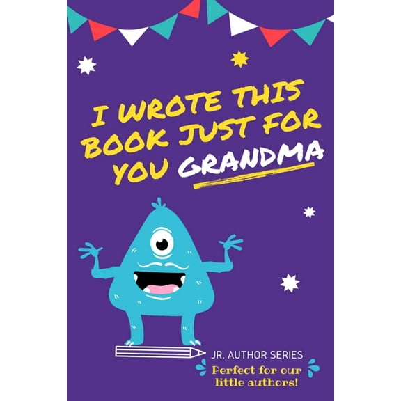 Junior Authors I Wrote This Book Just For You Grandma!: Fill In The Blank Book For Grandma/Mother's Day/Birthday's And Christmas For Ju, Book 2, (Paperback)