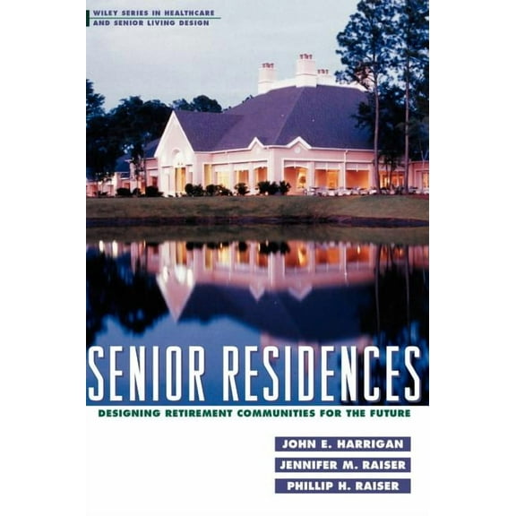 Wiley Healthcare and Senior Living Desig Senior Residences: Designing Retirement Communities for the Future, Book 6, (Hardcover)