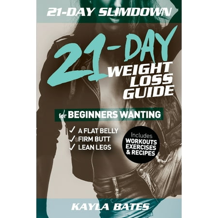 21-Day Slim Down: The 21-Day Weight Loss Guide for Beginners Wanting A Flat Belly, Firm Butt & Lean Legs (Includes Workouts, Exercises & Recipes) (Best Lean Workout Program)