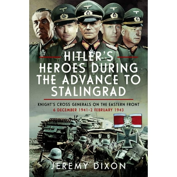 Hitler's Heroes During the Advance to Stalingrad: Knight's Cross Generals on the Eastern Front, 6 December 194, (Hardcover)