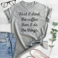 thumbnail image 2 of First I Drink The Coffee Then I Do The Things T-shirt, Unisex Women's Men's Shirt, Funny Coffee T-shirt, Heather Gray, XX-Large, 2 of 6