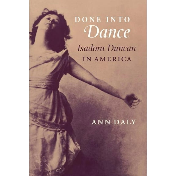 Done Into Dance: Isadora Duncan in America (Paperback)