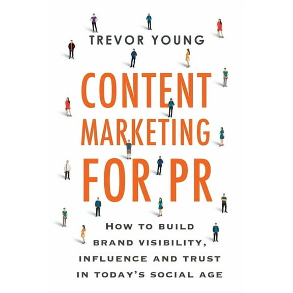 Content Marketing for PR: How to build brand visibility, influence and trust in today's social age, (Paperback)