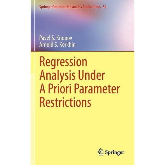 Springer Optimization and Its Applicatio Regression Analysis Under a Priori Parameter Restrictions, Book 54, (Hardcover)