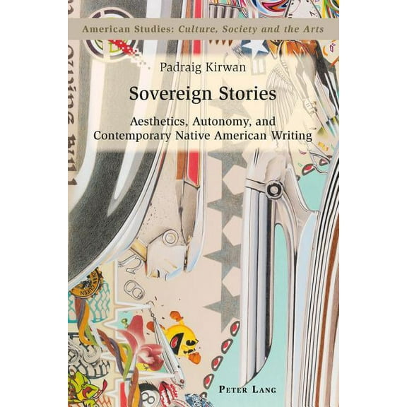 American Studies: Culture, Society & the Arts: Sovereign Stories: Aesthetics, Autonomy and Contemporary Native American Writing (Paperback)
