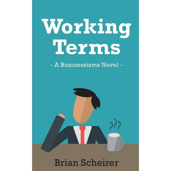 Working Terms: A Businessisms Novel (Paperback) by Brian Scheirer