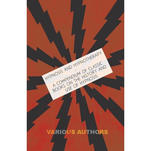 Hypnosis and Hypnotherapy - A Compendium of Classic Books on the History and Use of Hypnosis (Paperback) by Various